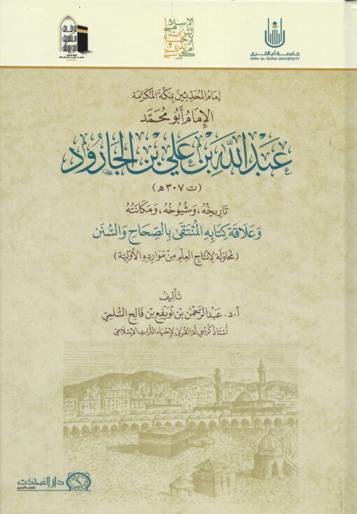 إمام المحدثين بمكة المكرمة عبدالله ابن الجارود وعلاقة كتابه المنتقى بالصحاح والسنن